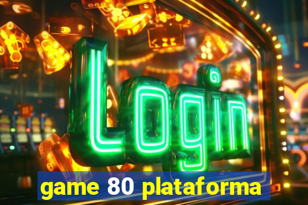 game 80 plataforma